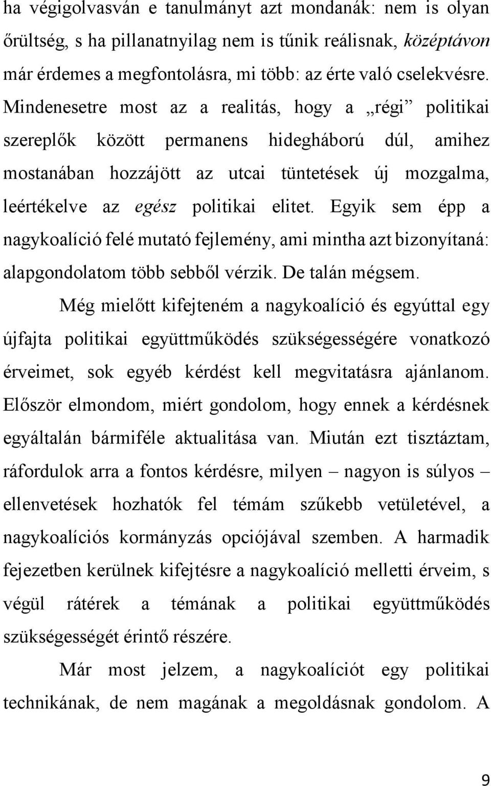 Egyik sem épp a nagykoalíció felé mutató fejlemény, ami mintha azt bizonyítaná: alapgondolatom több sebből vérzik. De talán mégsem.