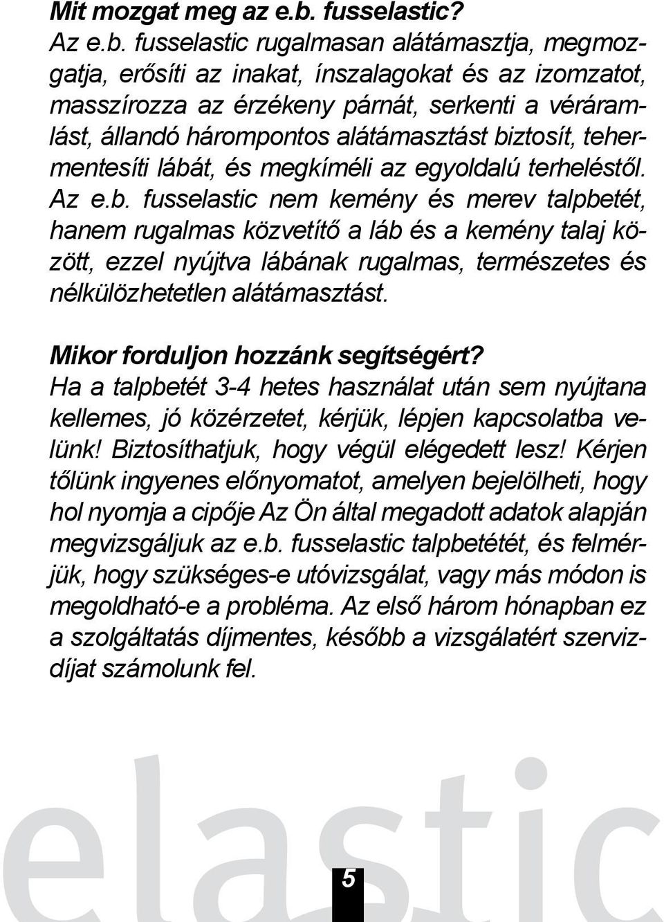 fusselastic rugalmasan alátámasztja, megmozgatja, erősíti az inakat, ínszalagokat és az izomzatot, masszírozza az érzékeny párnát, serkenti a véráramlást, állandó hárompontos alátámasztást biztosít,