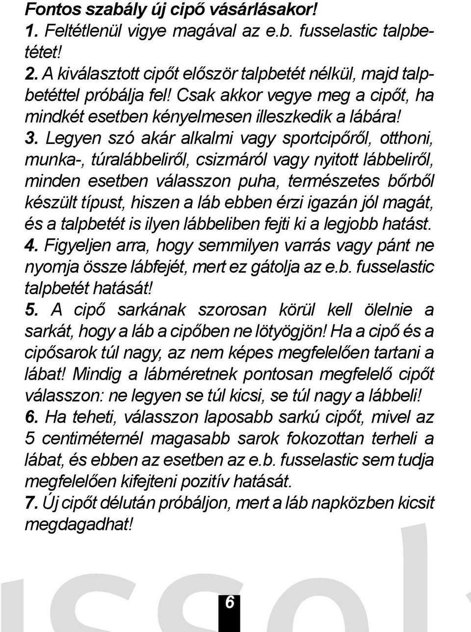 Legyen szó akár alkalmi vagy sportcipőről, otthoni, munka-, túralábbeliről, csizmáról vagy nyitott lábbeliről, minden esetben válasszon puha, természetes bőrből készu lt típust, hiszen a láb ebben