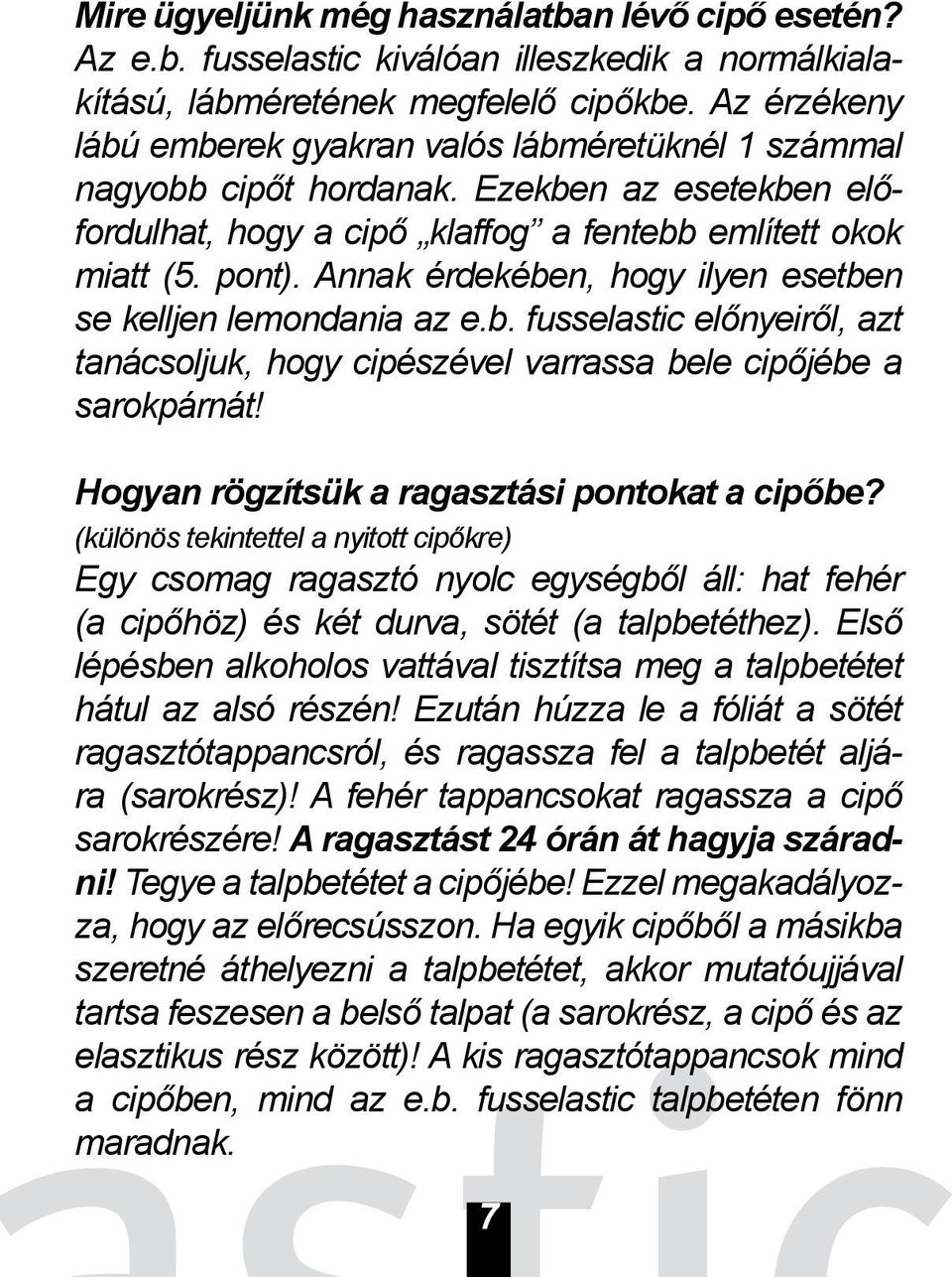 Annak érdekében, hogy ilyen esetben se kelljen lemondania az e.b. fusselastic előnyeiről, azt tanácsoljuk, hogy cipészével varrassa bele cipőjébe a sarokpárnát!