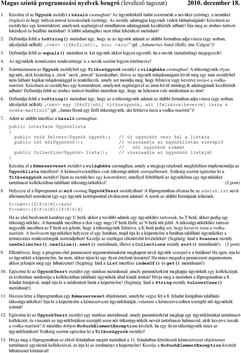 Készítsen az osztályhoz egy konstruktort, amelynek segítségével mindhárom adattagjának kezdőérték adható! Írja meg az áruhoz tartozó lekérdező és beállító metódust!