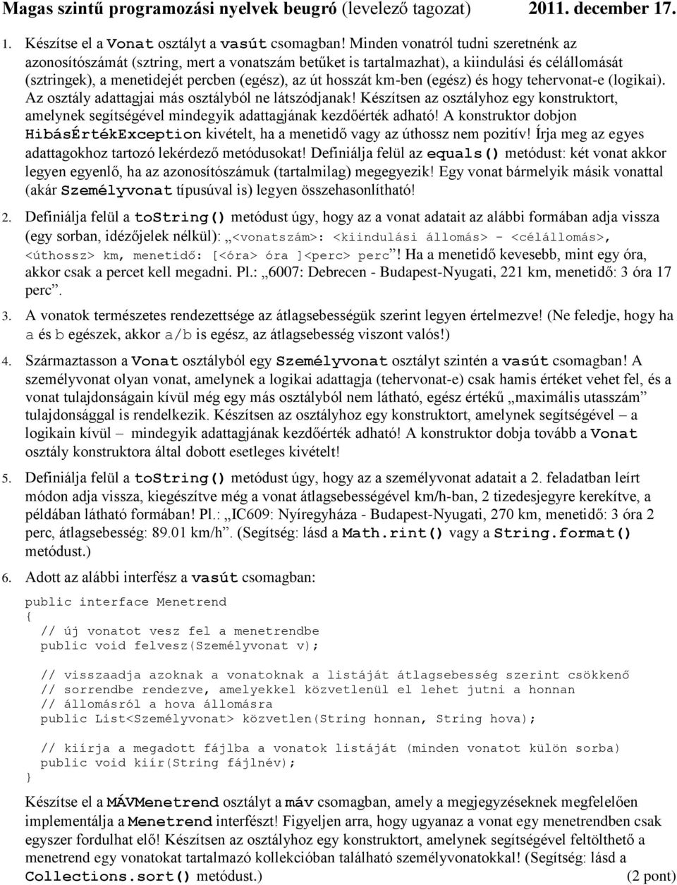 (egész) és hogy tehervonat-e (logikai). Az osztály adattagjai más osztályból ne látszódjanak! Készítsen az osztályhoz egy konstruktort, amelynek segítségével mindegyik adattagjának kezdőérték adható!