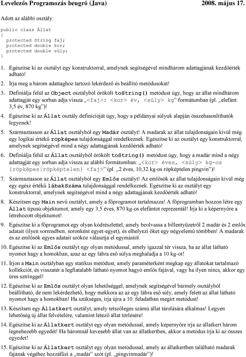 Definiálja felül az Object osztályból örökölt tostring() metódust úgy, hogy az állat mindhárom adattagját egy sorban adja vissza <faj>: <kor> év, <súly> kg formátumban (pl. elefánt: 3,5 év, 870 kg )!