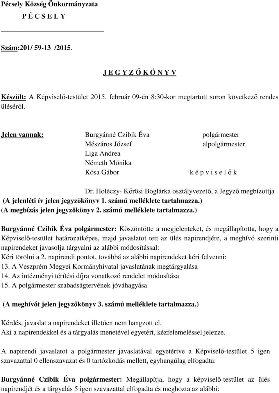 Holéczy- Kőrösi Boglárka osztályvezető, a Jegyző megbízottja (A jelenléti ív jelen jegyzőkönyv 1. számú melléklete tartalmazza.