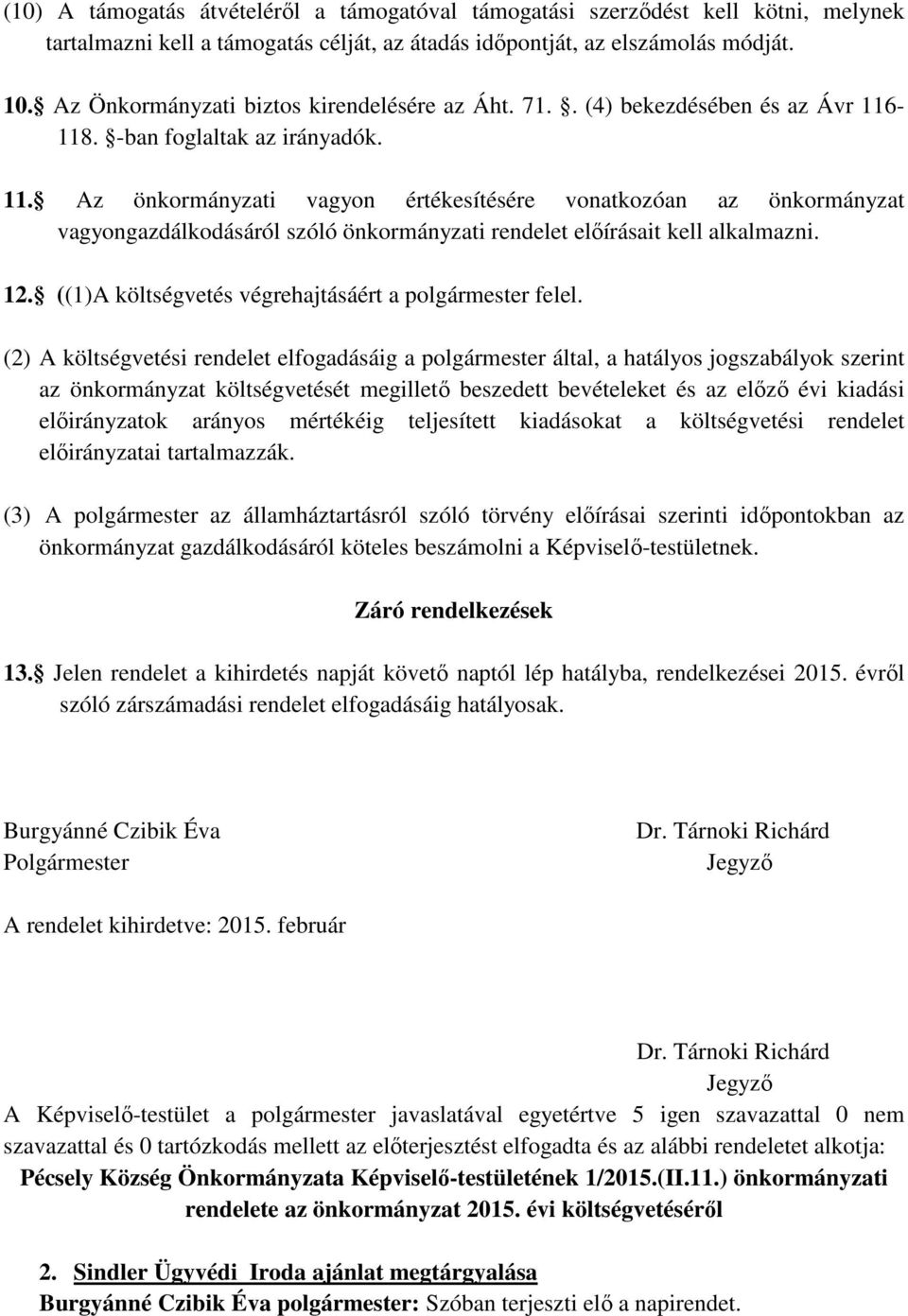 -118. -ban foglaltak az irányadók. 11. Az önkormányzati vagyon értékesítésére vonatkozóan az önkormányzat vagyongazdálkodásáról szóló önkormányzati rendelet előírásait kell alkalmazni. 12.