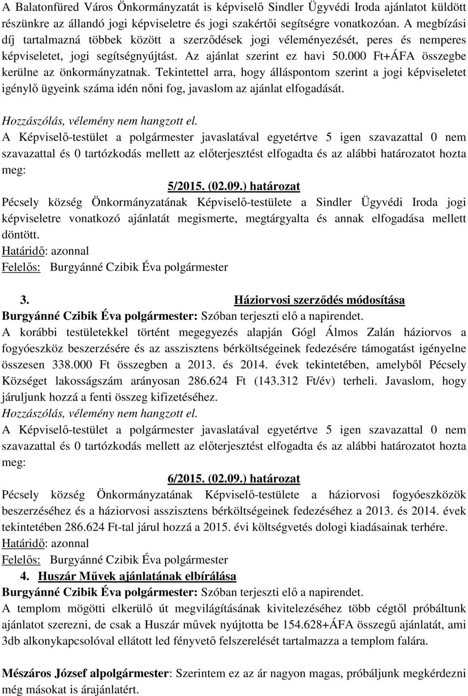 000 Ft+ÁFA összegbe kerülne az önkormányzatnak. Tekintettel arra, hogy álláspontom szerint a jogi képviseletet igénylő ügyeink száma idén nőni fog, javaslom az ajánlat elfogadását.