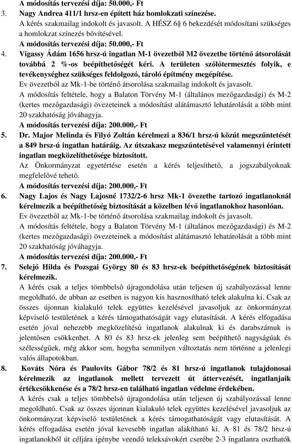 Vigassy Ádám 1656 hrsz-ú ingatlan M-1 övezetből M2 övezetbe történő átsorolását továbbá 2 %-os beépíthetőségét kéri.