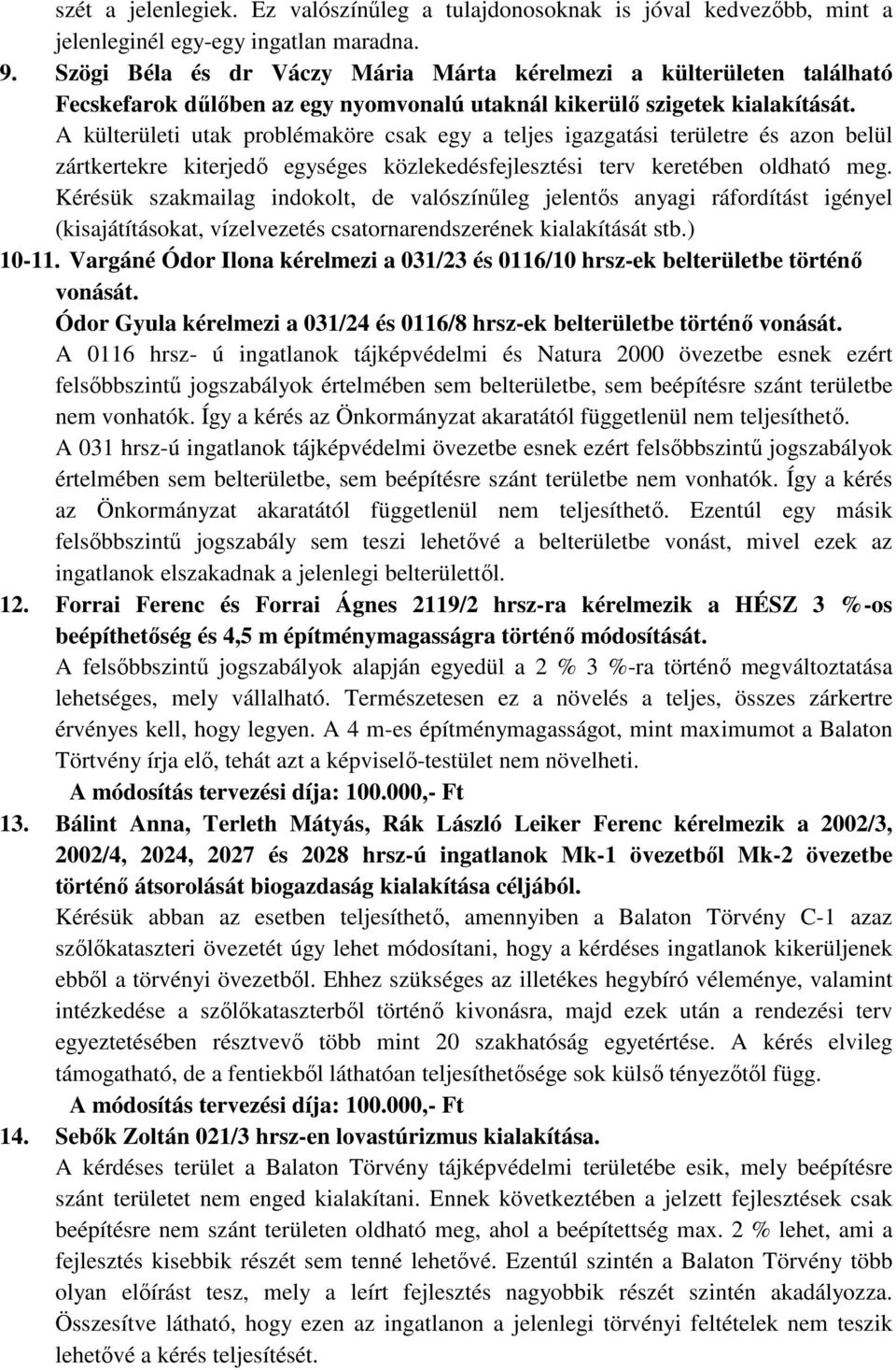 A külterületi utak problémaköre csak egy a teljes igazgatási területre és azon belül zártkertekre kiterjedő egységes közlekedésfejlesztési terv keretében oldható meg.