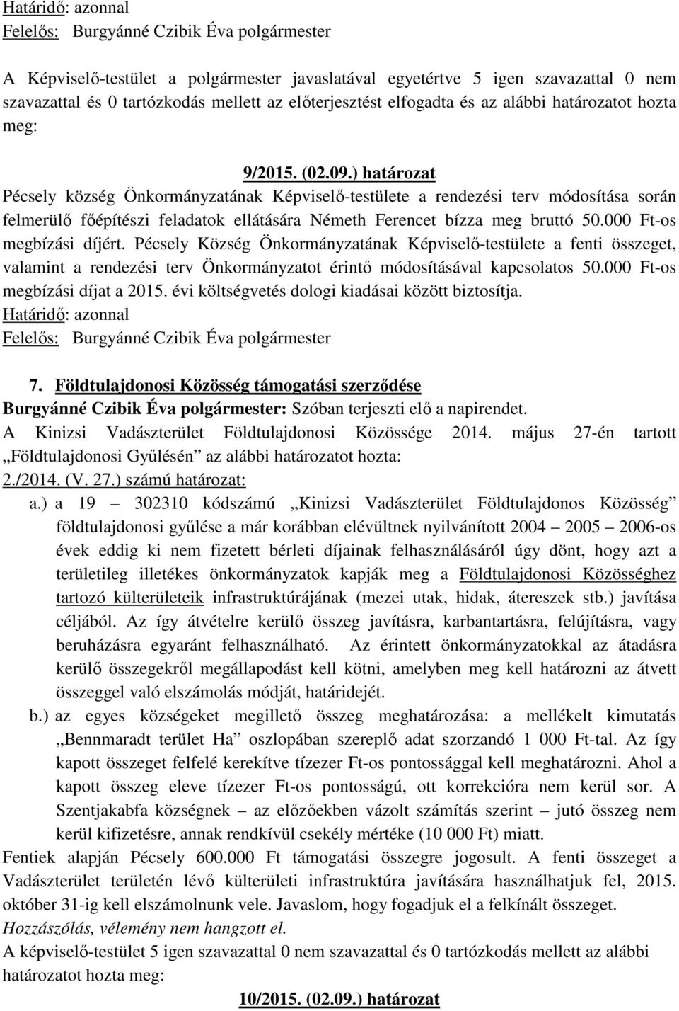 ) határozat Pécsely község Önkormányzatának Képviselő-testülete a rendezési terv módosítása során felmerülő főépítészi feladatok ellátására Németh Ferencet bízza meg bruttó 50.