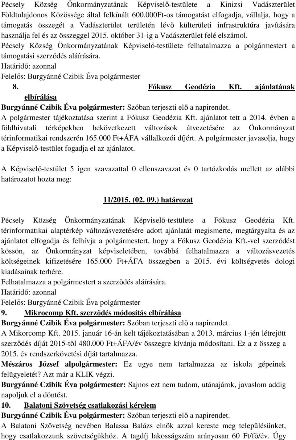 október 31-ig a Vadászterület felé elszámol. Pécsely Község Önkormányzatának Képviselő-testülete felhatalmazza a polgármestert a támogatási szerződés aláírására.