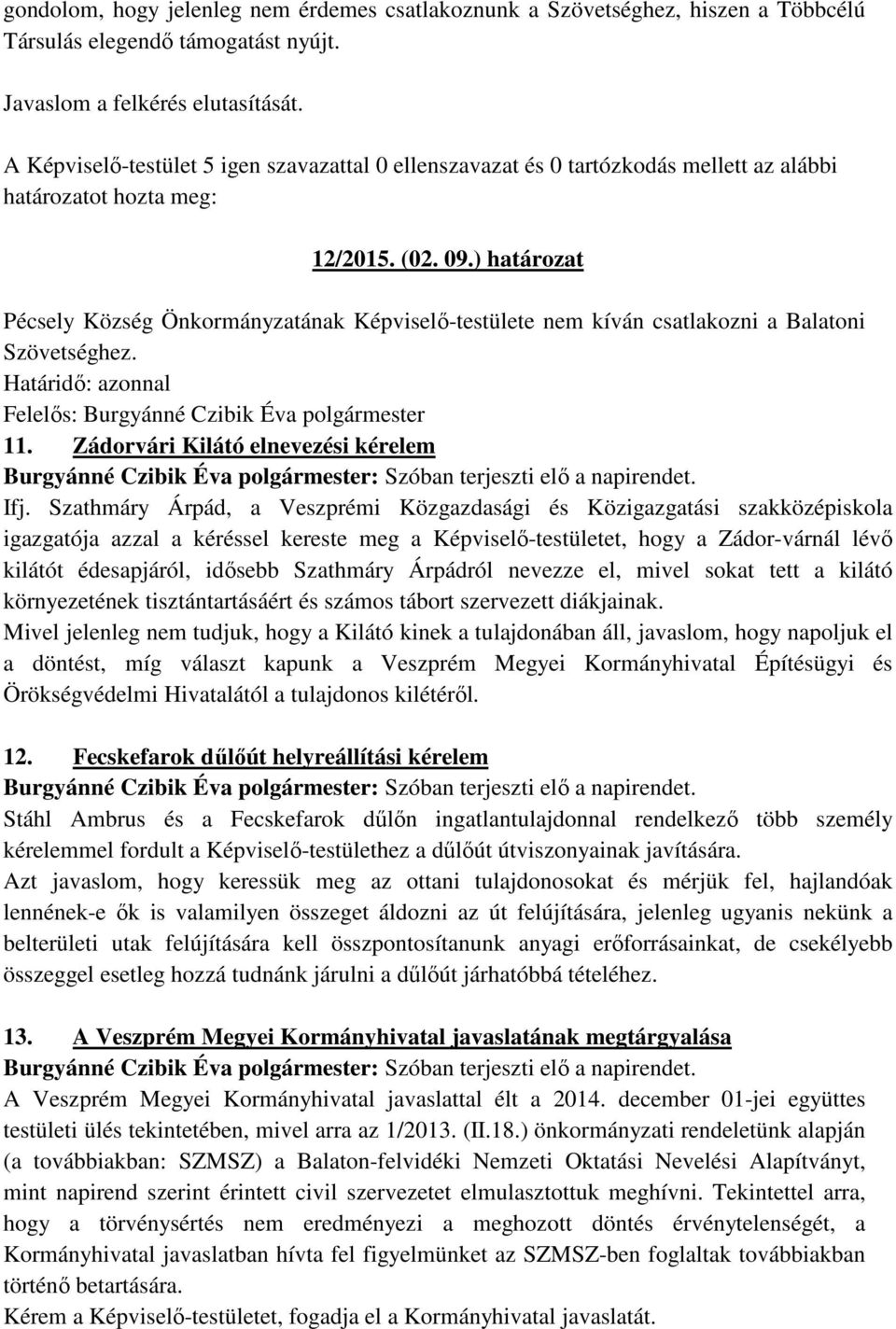 ) határozat Pécsely Község Önkormányzatának Képviselő-testülete nem kíván csatlakozni a Balatoni Szövetséghez. Határidő: azonnal Felelős: Burgyánné Czibik Éva polgármester 11.