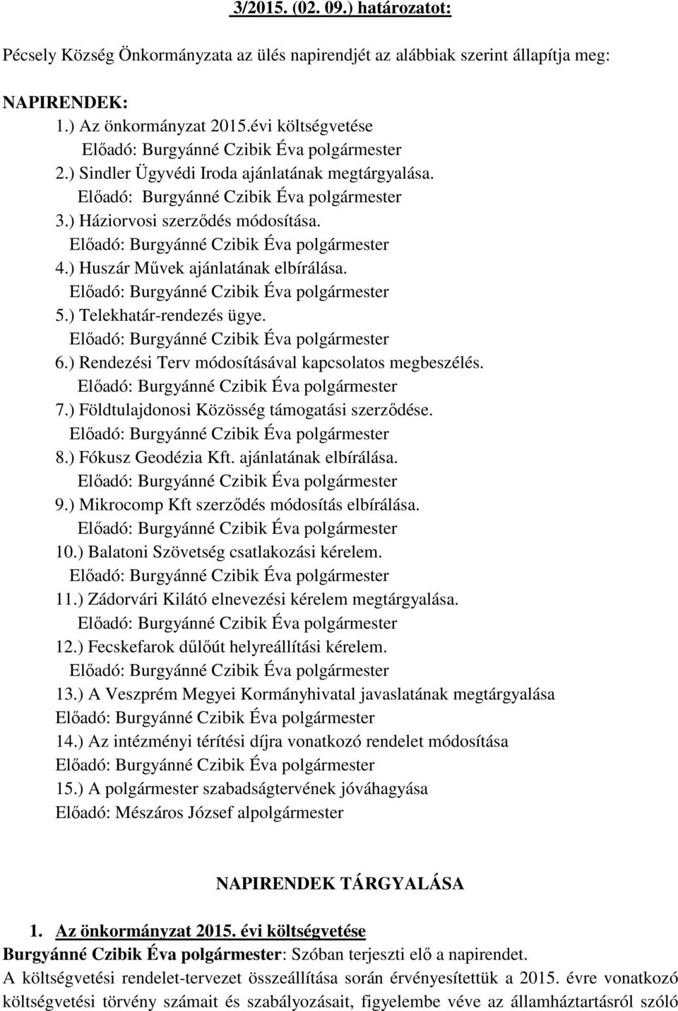 ) Rendezési Terv módosításával kapcsolatos megbeszélés. 7.) Földtulajdonosi Közösség támogatási szerződése. 8.) Fókusz Geodézia Kft. ajánlatának elbírálása. 9.