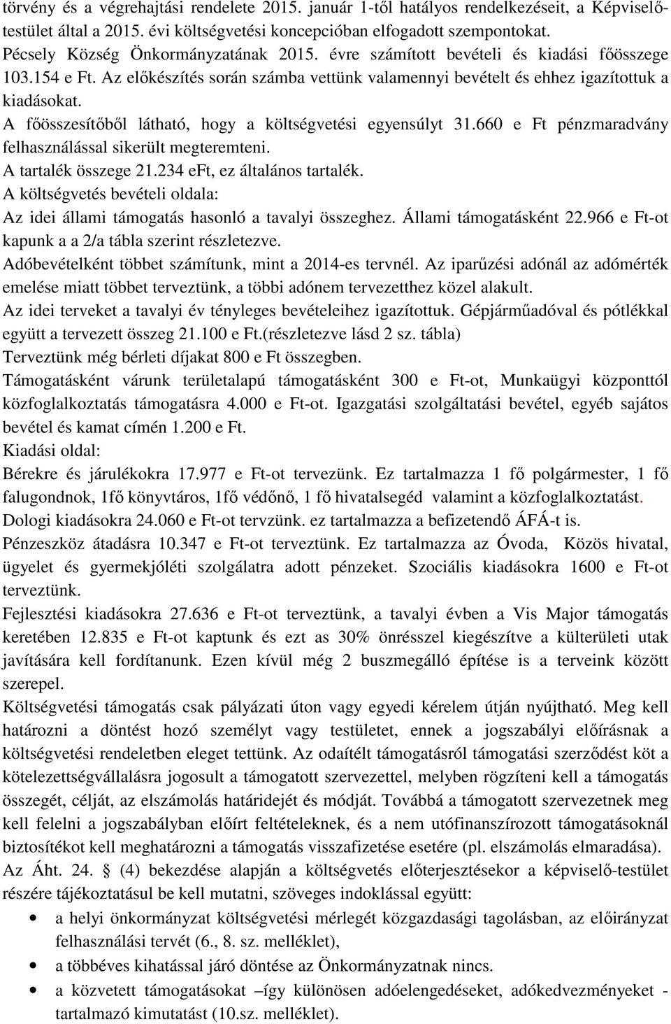 A főösszesítőből látható, hogy a költségvetési egyensúlyt 31.660 e Ft pénzmaradvány felhasználással sikerült megteremteni. A tartalék összege 21.234 eft, ez általános tartalék.