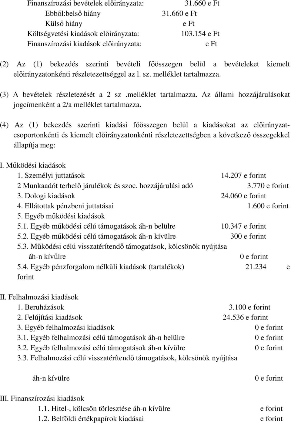 melléklet tartalmazza. Az állami hozzájárulásokat jogcímenként a 2/a melléklet tartalmazza.