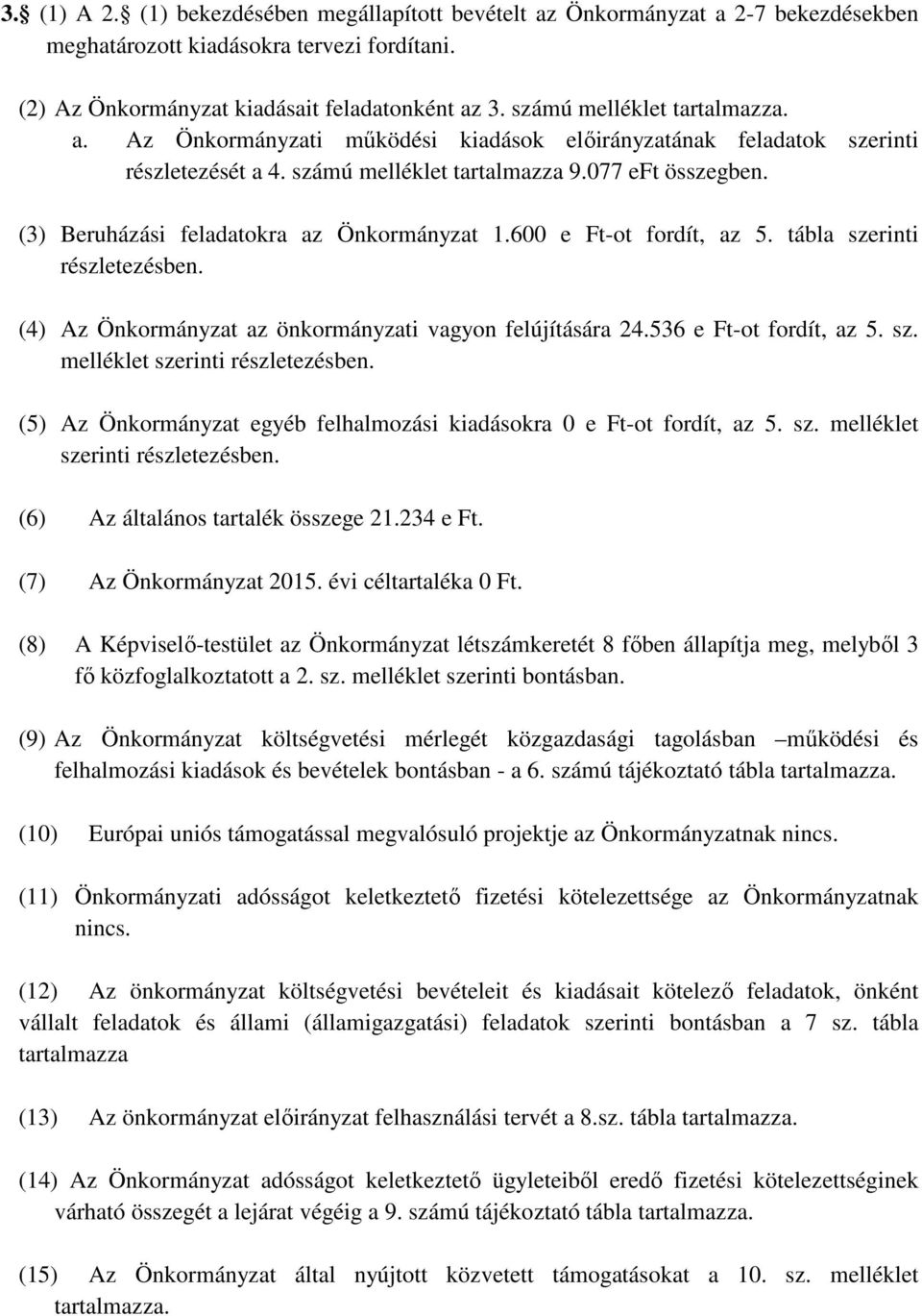 (3) Beruházási feladatokra az Önkormányzat 1.600 e Ft-ot fordít, az 5. tábla szerinti részletezésben. (4) Az Önkormányzat az önkormányzati vagyon felújítására 24.536 e Ft-ot fordít, az 5. sz. melléklet szerinti részletezésben.