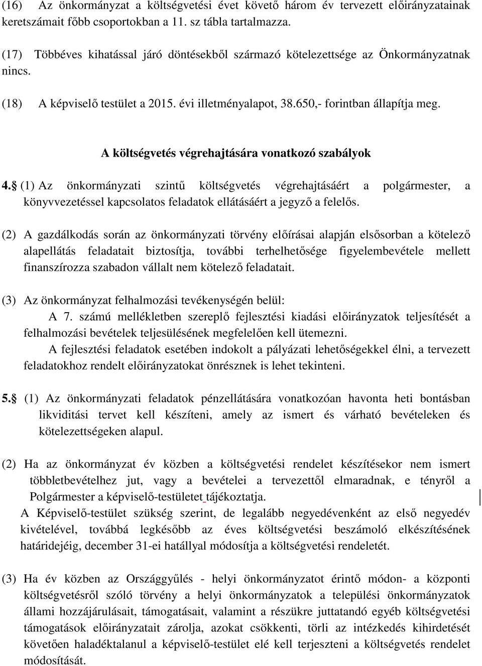 A költségvetés végrehajtására vonatkozó szabályok 4. (1) Az önkormányzati szintű költségvetés végrehajtásáért a polgármester, a könyvvezetéssel kapcsolatos feladatok ellátásáért a jegyző a felelős.