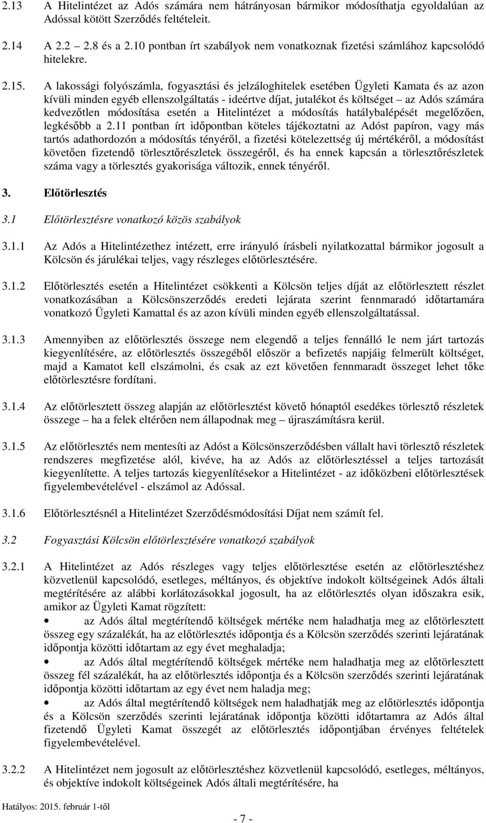 A lakossági folyószámla, fogyasztási és jelzáloghitelek esetében Ügyleti Kamata és az azon kívüli minden egyéb ellenszolgáltatás - ideértve díjat, jutalékot és költséget az Adós számára kedvezőtlen