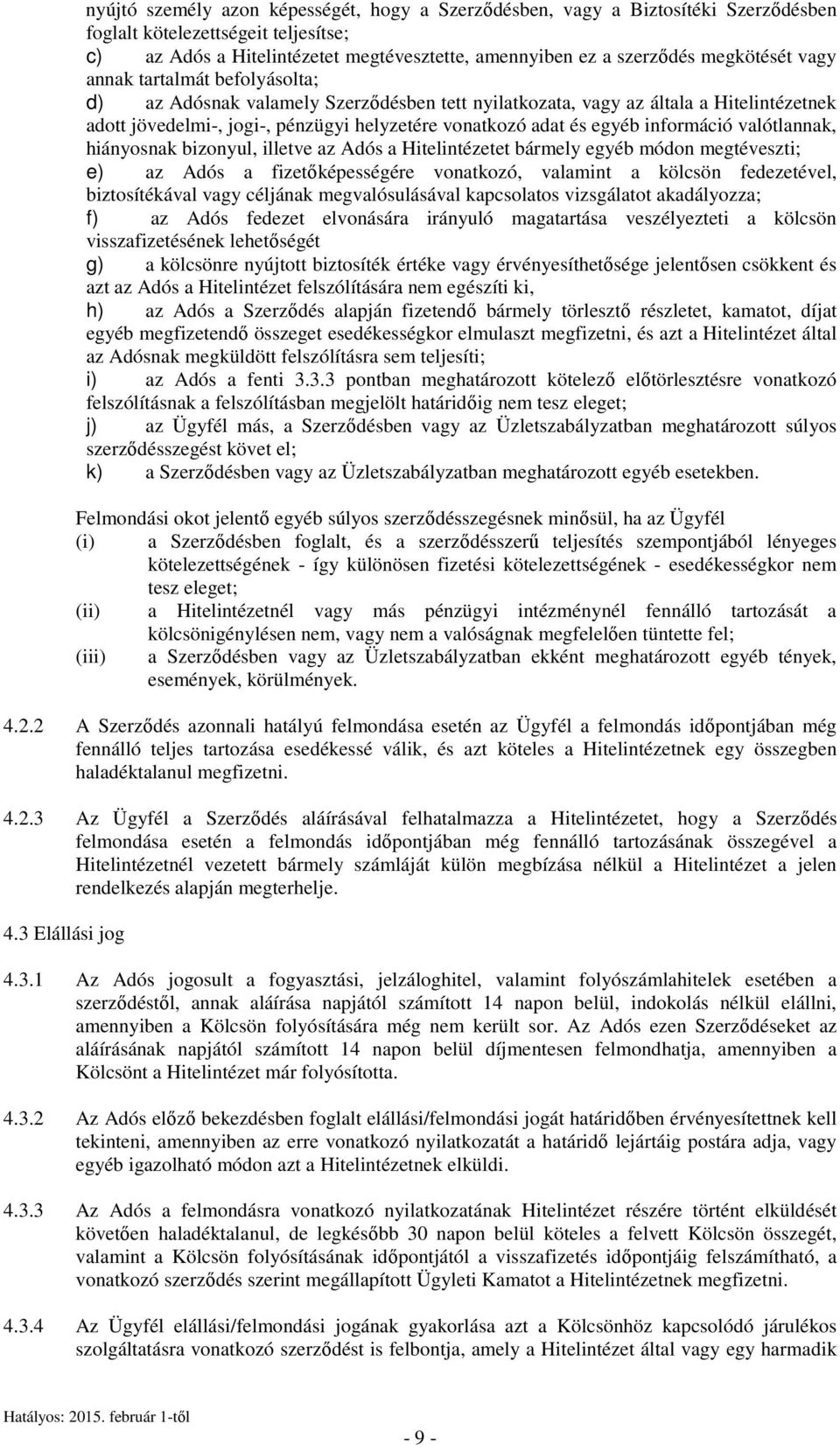 egyéb információ valótlannak, hiányosnak bizonyul, illetve az Adós a Hitelintézetet bármely egyéb módon megtéveszti; e) az Adós a fizetőképességére vonatkozó, valamint a kölcsön fedezetével,