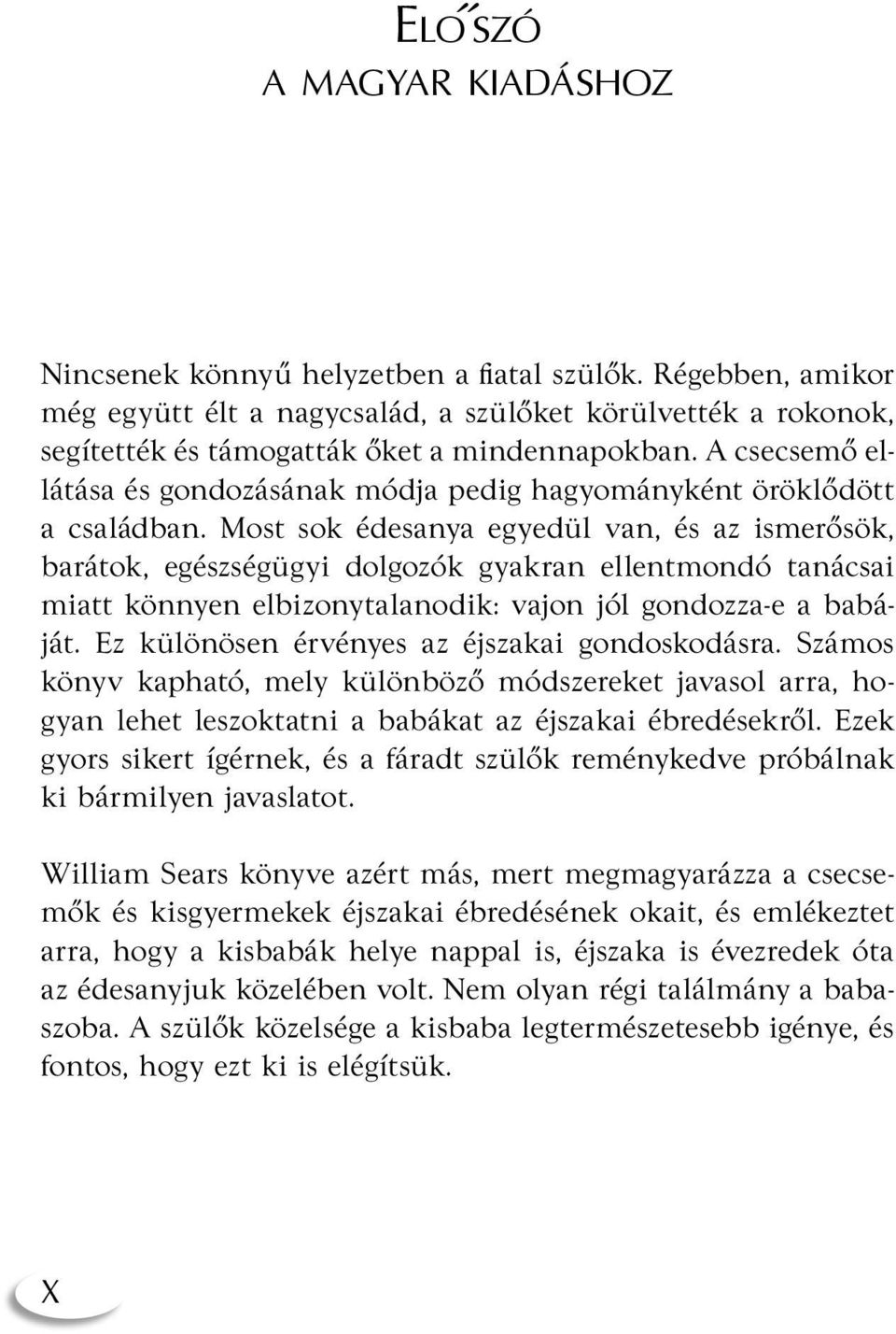 Most sok édesanya egyedül van, és az ismerősök, barátok, egészségügyi dolgozók gyakran ellentmondó tanácsai miatt könnyen elbizonytalanodik: vajon jól gondozza-e a babáját.