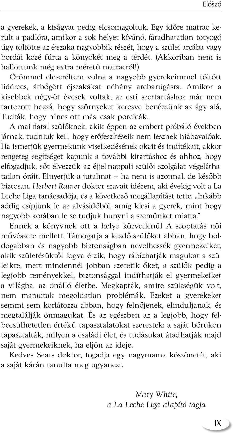 (Akkoriban nem is hallottunk még extra méretű matracról!) Örömmel elcseréltem volna a nagyobb gyerekeimmel töltött lidérces, átbőgött éjszakákat néhány arcbarúgásra.