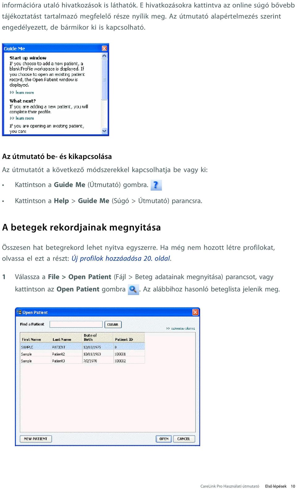 Az útmutató be- és kikapcsolása Az útmutatót a következő módszerekkel kapcsolhatja be vagy ki: Kattintson a Guide Me (Útmutató) gombra. Kattintson a Help > Guide Me (Súgó > Útmutató) parancsra.