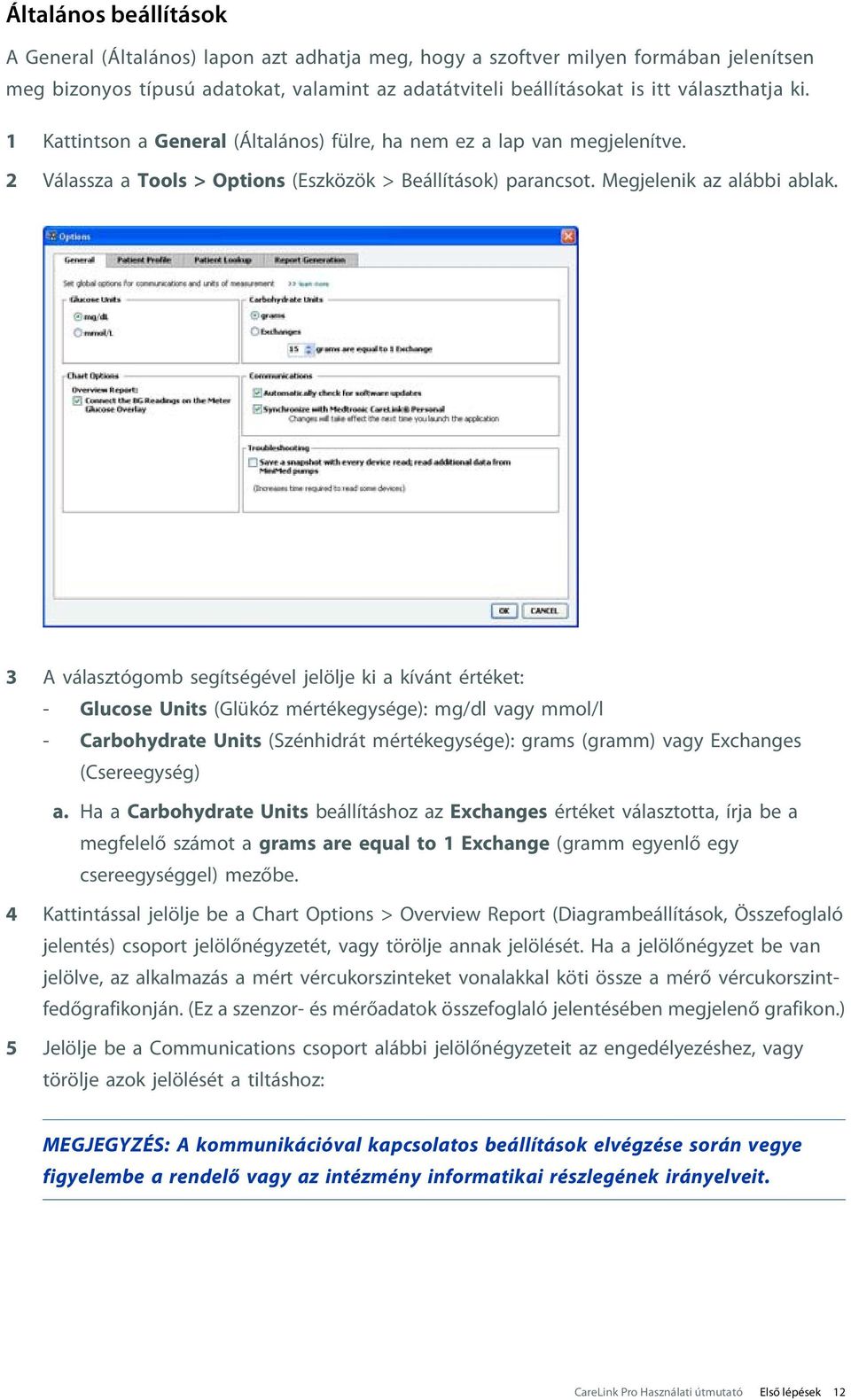 3 A választógomb segítségével jelölje ki a kívánt értéket: - Glucose Units (Glükóz mértékegysége): mg/dl vagy mmol/l - Carbohydrate Units (Szénhidrát mértékegysége): grams (gramm) vagy Exchanges