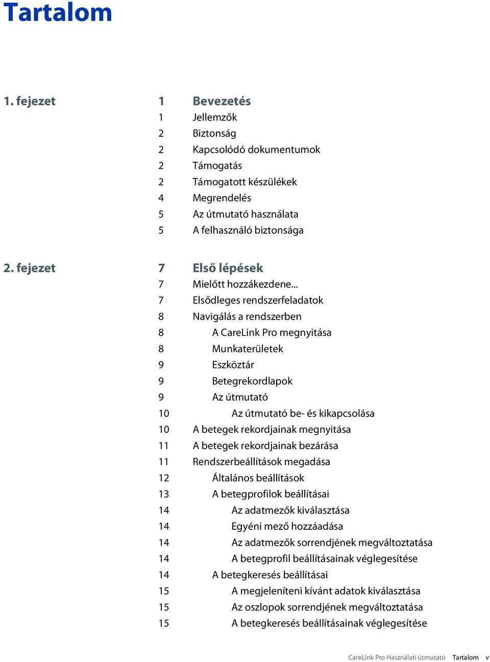 .. 7 Elsődleges rendszerfeladatok 8 Navigálás a rendszerben 8 A CareLink Pro megnyitása 8 Munkaterületek 9 Eszköztár 9 Betegrekordlapok 9 Az útmutató 10 Az útmutató be- és kikapcsolása 10 A betegek