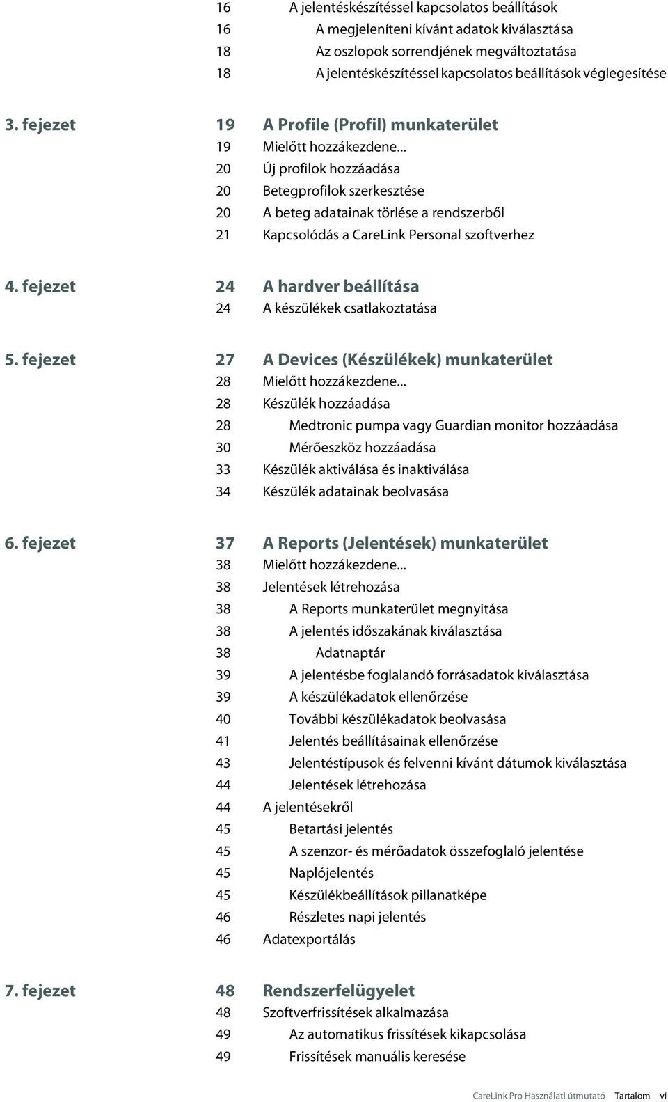 .. 20 Új profilok hozzáadása 20 Betegprofilok szerkesztése 20 A beteg adatainak törlése a rendszerből 21 Kapcsolódás a CareLink Personal szoftverhez 4.