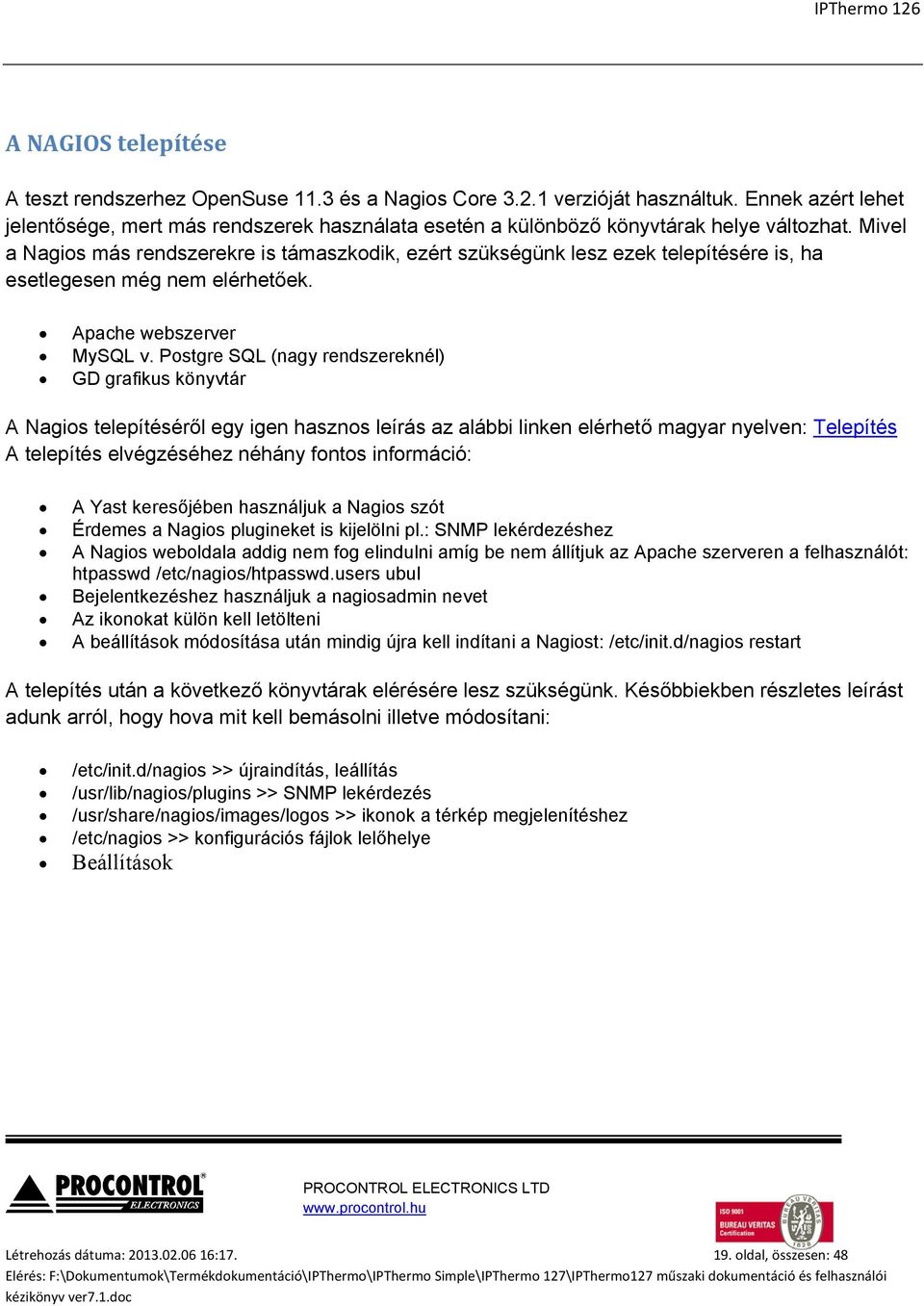 Mivel a Nagios más rendszerekre is támaszkodik, ezért szükségünk lesz ezek telepítésére is, ha esetlegesen még nem elérhetőek. Apache webszerver MySQL v.