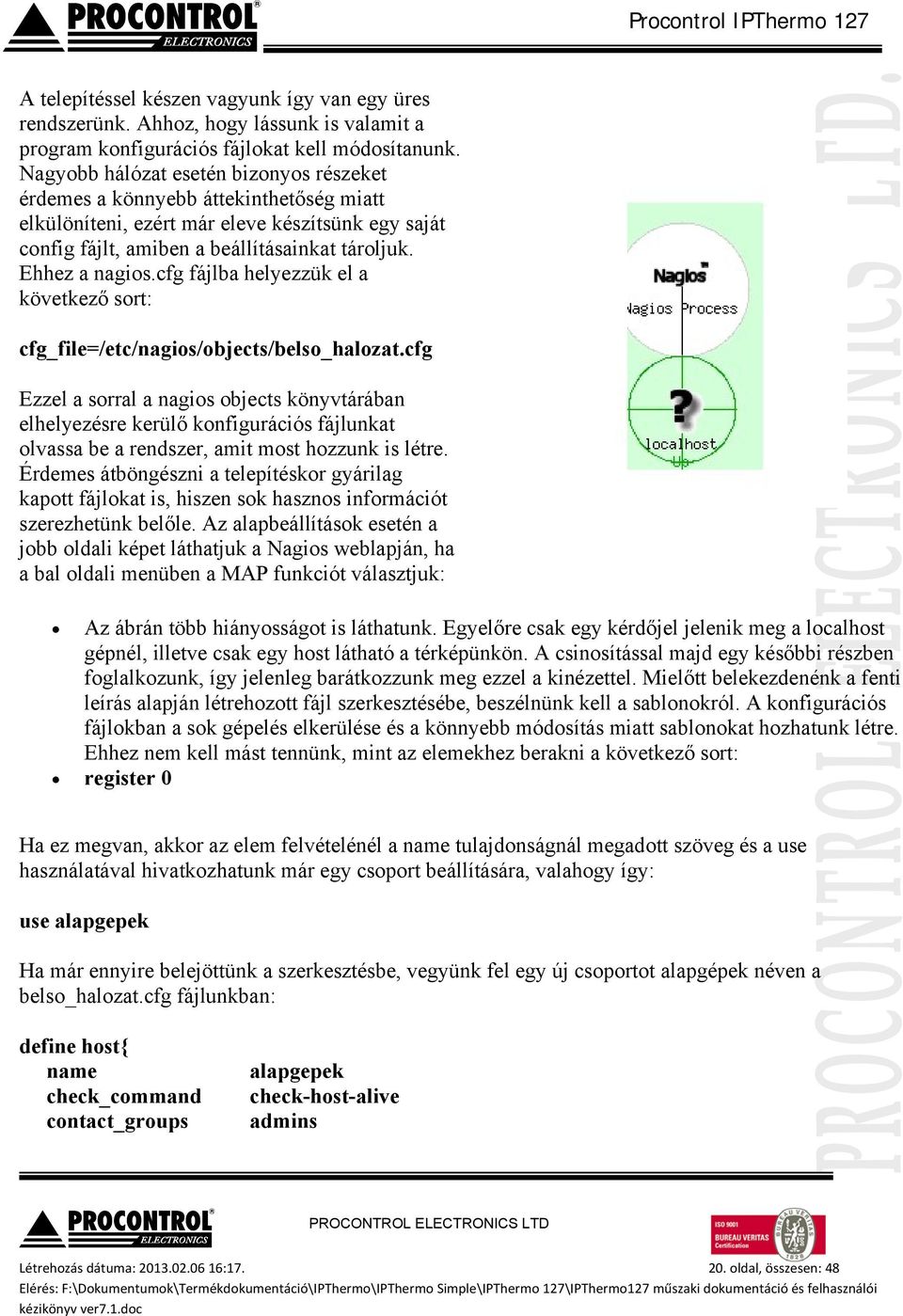 cfg fájlba helyezzük el a következő sort: cfg_file=/etc/nagios/objects/belso_halozat.