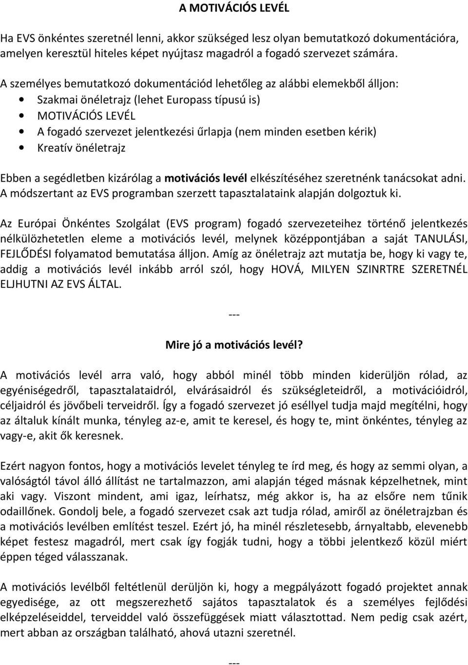 kérik) Kreatív önéletrajz Ebben a segédletben kizárólag a motivációs levél elkészítéséhez szeretnénk tanácsokat adni. A módszertant az EVS programban szerzett tapasztalataink alapján dolgoztuk ki.