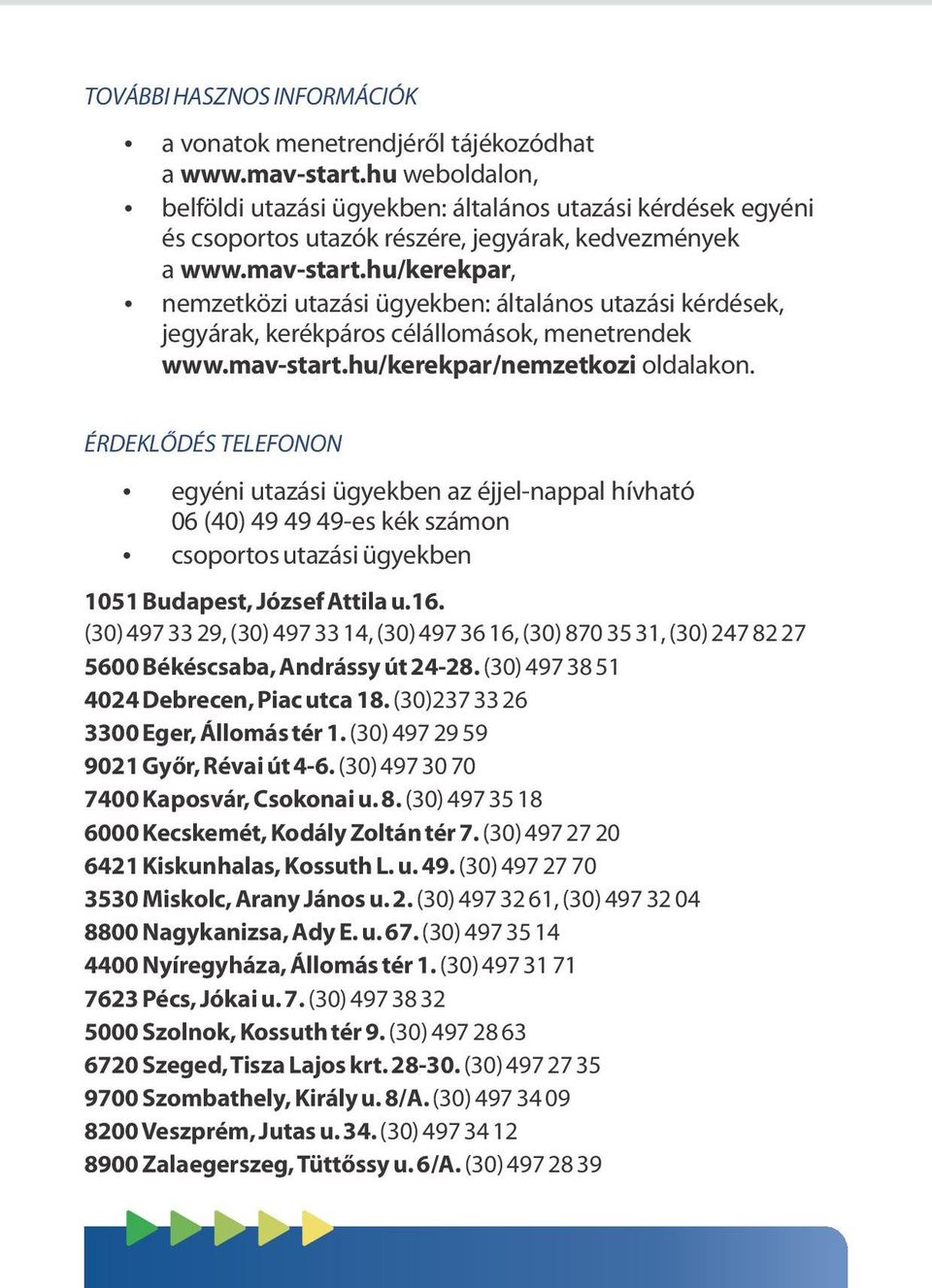 hu/kerekpar, nemzetközi utazási ügyekben: általános utazási kérdések, jegyárak, kerékpáros célállomások, menetrendek www.mav-start.hu/kerekpar/nemzetkozi oldalakon.