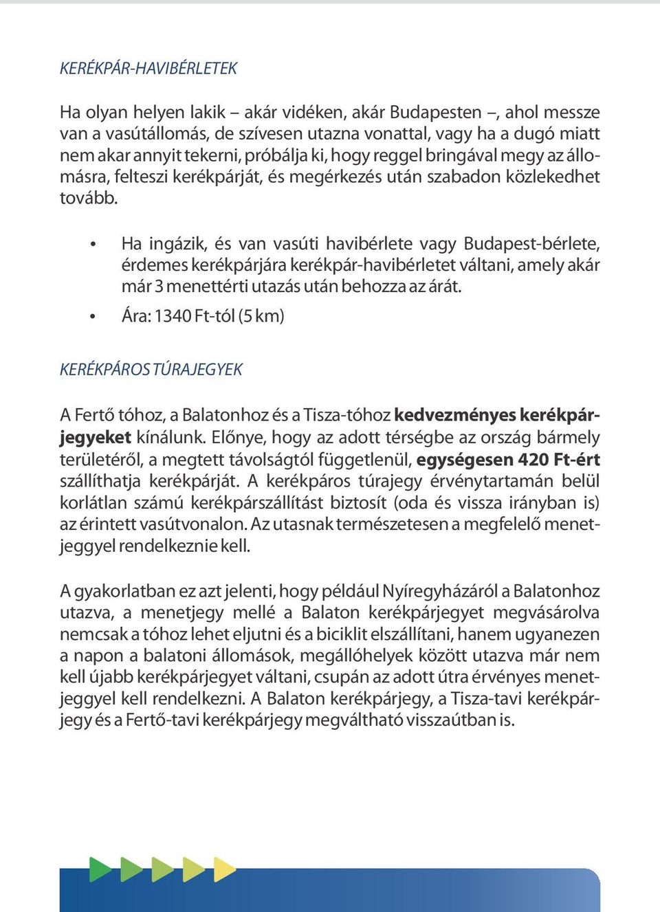 Ha ingázik, és van vasúti havibérlete vagy Budapest-bérlete, érdemes kerékpárjára kerékpár-havibérletet váltani, amely akár már 3 menettérti utazás után behozza az árát.