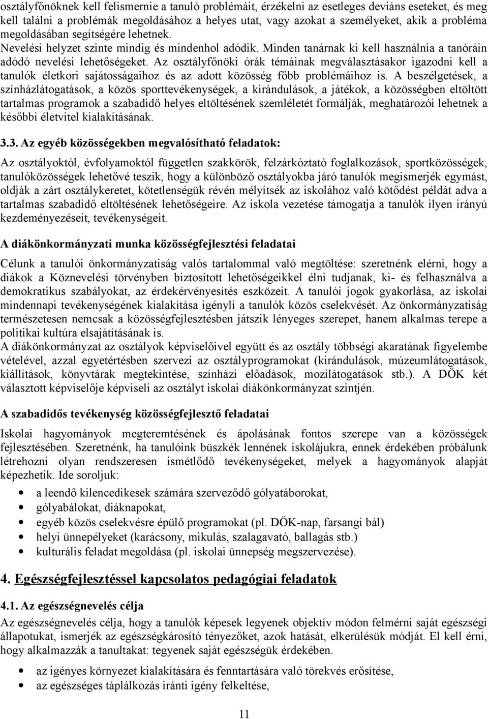 Az osztályfőnöki órák témáinak megválasztásakor igazodni kell a tanulók életkori sajátosságaihoz és az adott közösség főbb problémáihoz is.