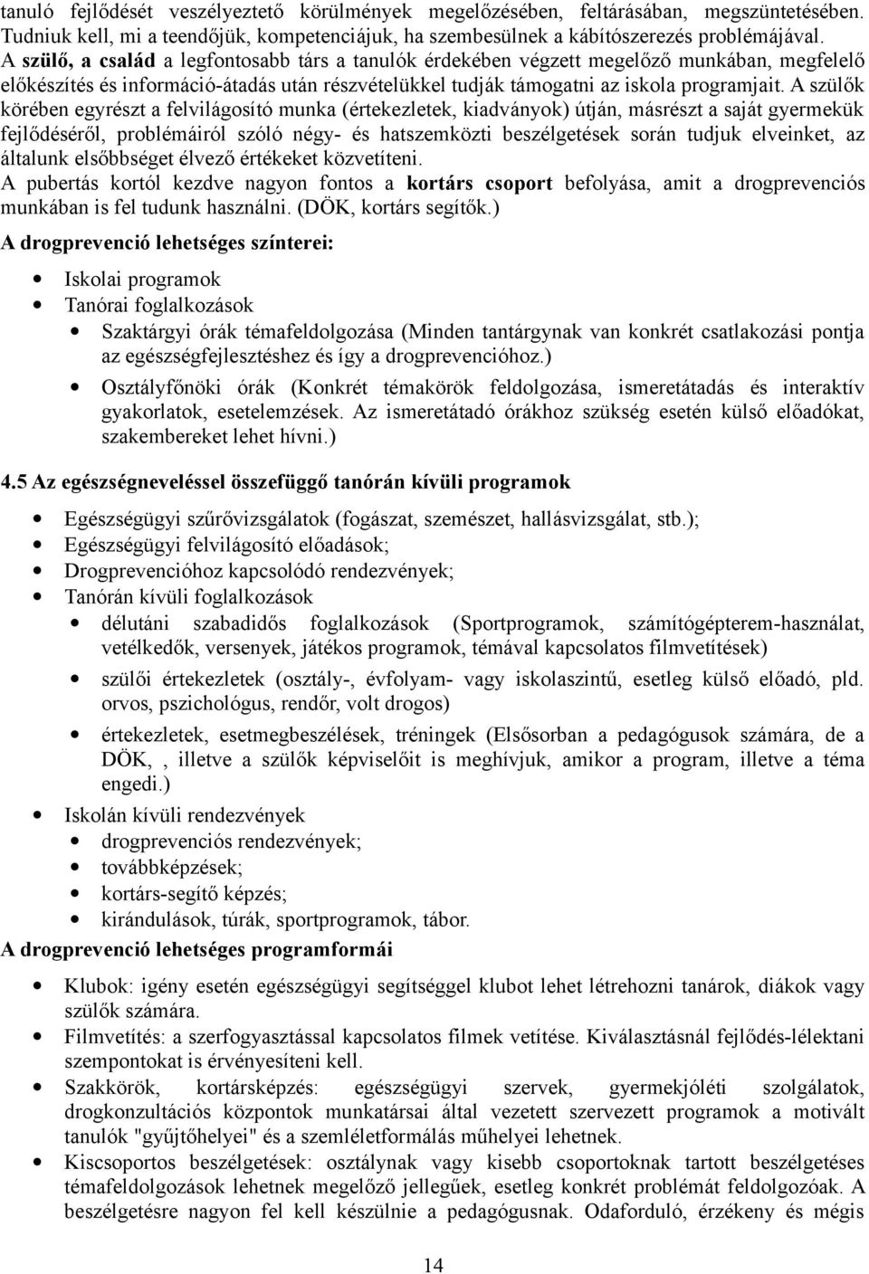 A szülők körében egyrészt a felvilágosító munka (értekezletek, kiadványok) útján, másrészt a saját gyermekük fejlődéséről, problémáiról szóló négy- és hatszemközti beszélgetések során tudjuk