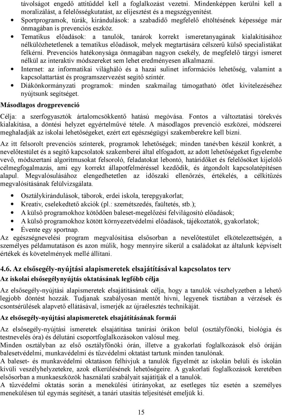 Tematikus előadások: a tanulók, tanárok korrekt ismeretanyagának kialakításához nélkülözhetetlenek a tematikus előadások, melyek megtartására célszerű külső specialistákat felkérni.