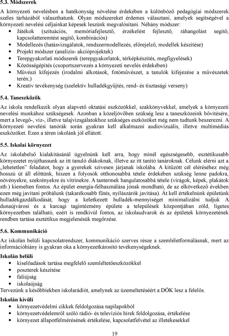 Néhány módszer: Játékok (szituációs, memóriafejlesztő, érzékelést fejlesztő, ráhangolást segítő, kapcsolatteremtést segítő, kombinációs) Modellezés (hatásvizsgálatok, rendszermodellezés, előrejelző,