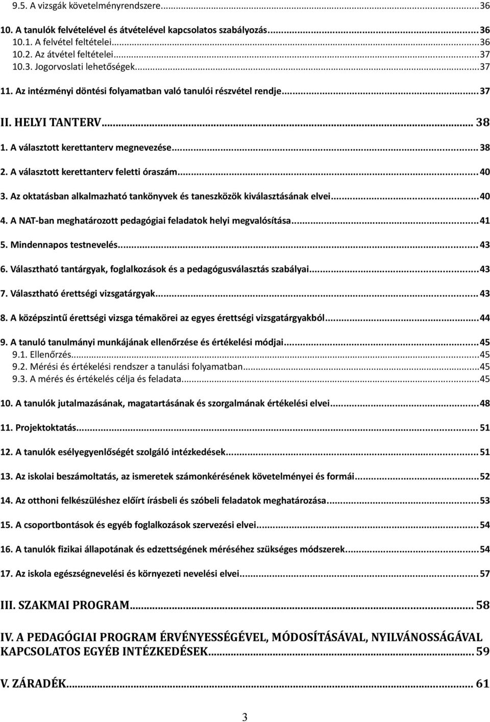 Az oktatásban alkalmazható tankönyvek és taneszközök kiválasztásának elvei...40 4. A NAT-ban meghatározott pedagógiai feladatok helyi megvalósítása...41 5. Mindennapos testnevelés... 43 6.