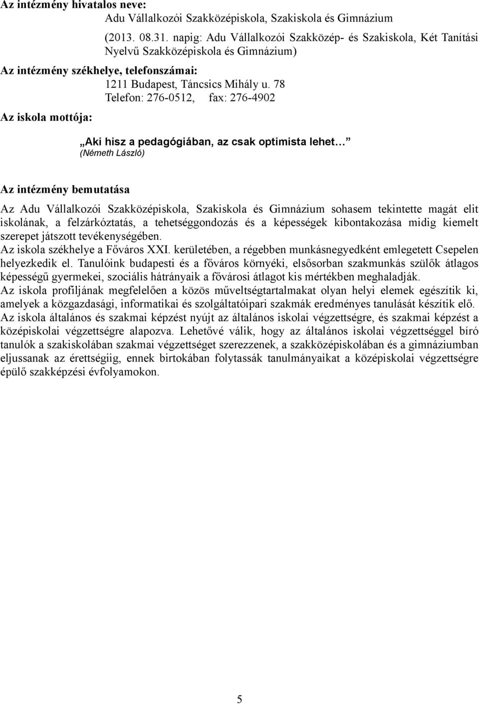 78 Telefon: 276-0512, fax: 276-4902 Az iskola mottója: Aki hisz a pedagógiában, az csak optimista lehet (Németh László) Az intézmény bemutatása Az Adu Vállalkozói Szakközépiskola, Szakiskola és