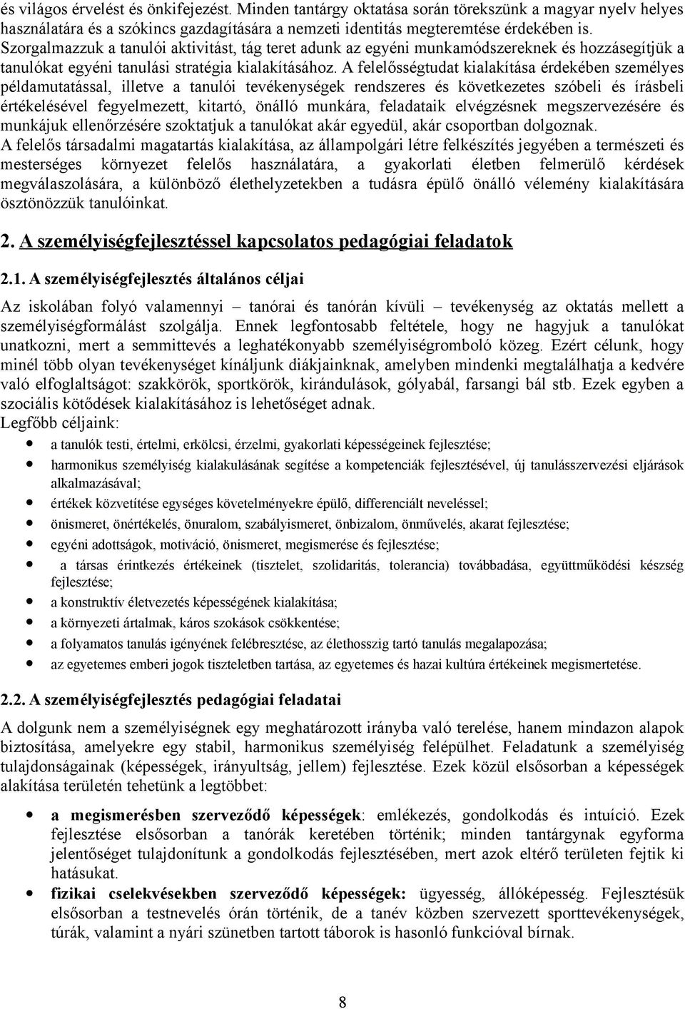 A felelősségtudat kialakítása érdekében személyes példamutatással, illetve a tanulói tevékenységek rendszeres és következetes szóbeli és írásbeli értékelésével fegyelmezett, kitartó, önálló munkára,