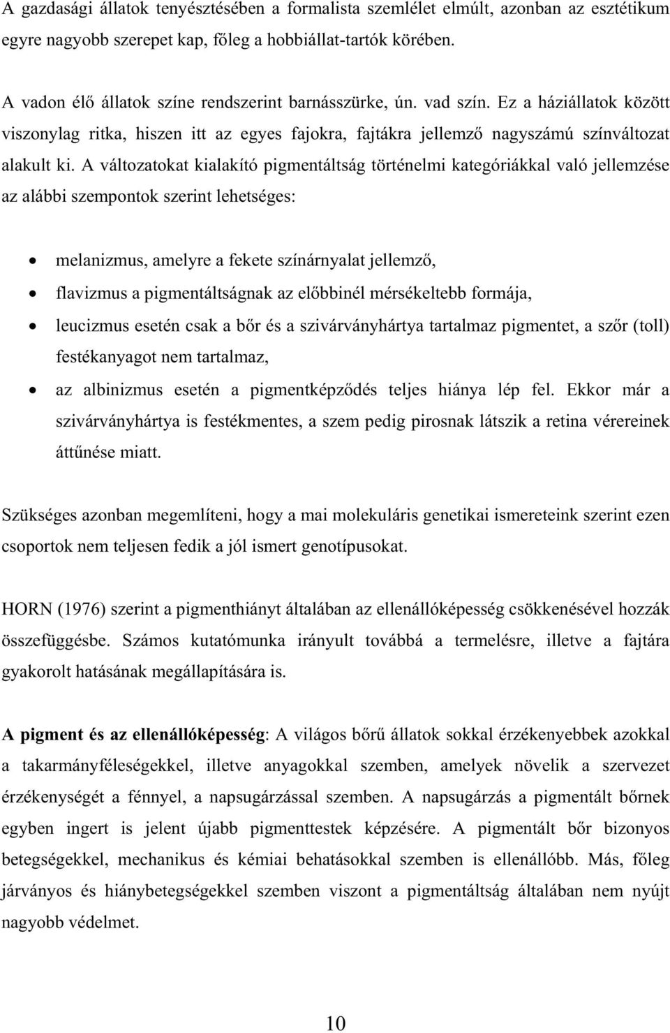 A változatokat kialakító pigmentáltság történelmi kategóriákkal való jellemzése az alábbi szempontok szerint lehetséges: melanizmus, amelyre a fekete színárnyalat jellemz, flavizmus a