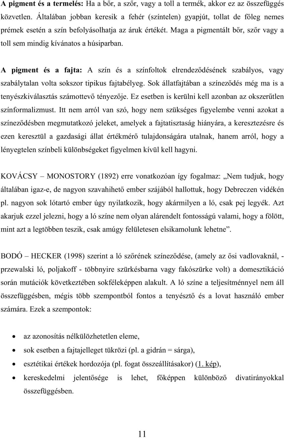 Maga a pigmentált b r, sz r vagy a toll sem mindig kívánatos a húsiparban. A pigment és a fajta: A szín és a színfoltok elrendez désének szabályos, vagy szabálytalan volta sokszor tipikus fajtabélyeg.