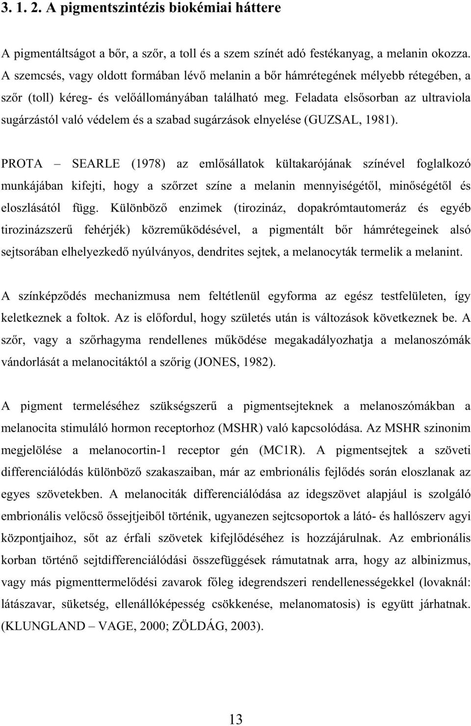 Feladata els sorban az ultraviola sugárzástól való védelem és a szabad sugárzások elnyelése (GUZSAL, 1981).