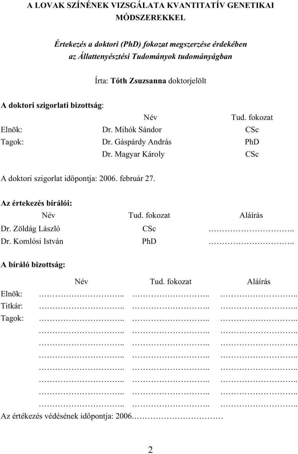 Magyar Károly CSc A doktori szigorlat id pontja: 2006. február 27. Az értekezés bírálói: Név Tud. fokozat Aláírás Dr. Zöldág László CSc.. Dr. Komlósi István PhD.