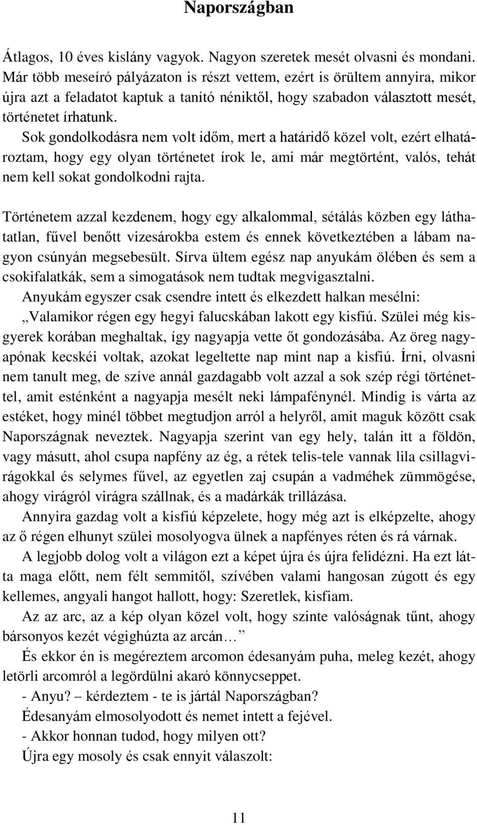 Sok gondolkodásra nem volt időm, mert a határidő közel volt, ezért elhatároztam, hogy egy olyan történetet írok le, ami már megtörtént, valós, tehát nem kell sokat gondolkodni rajta.