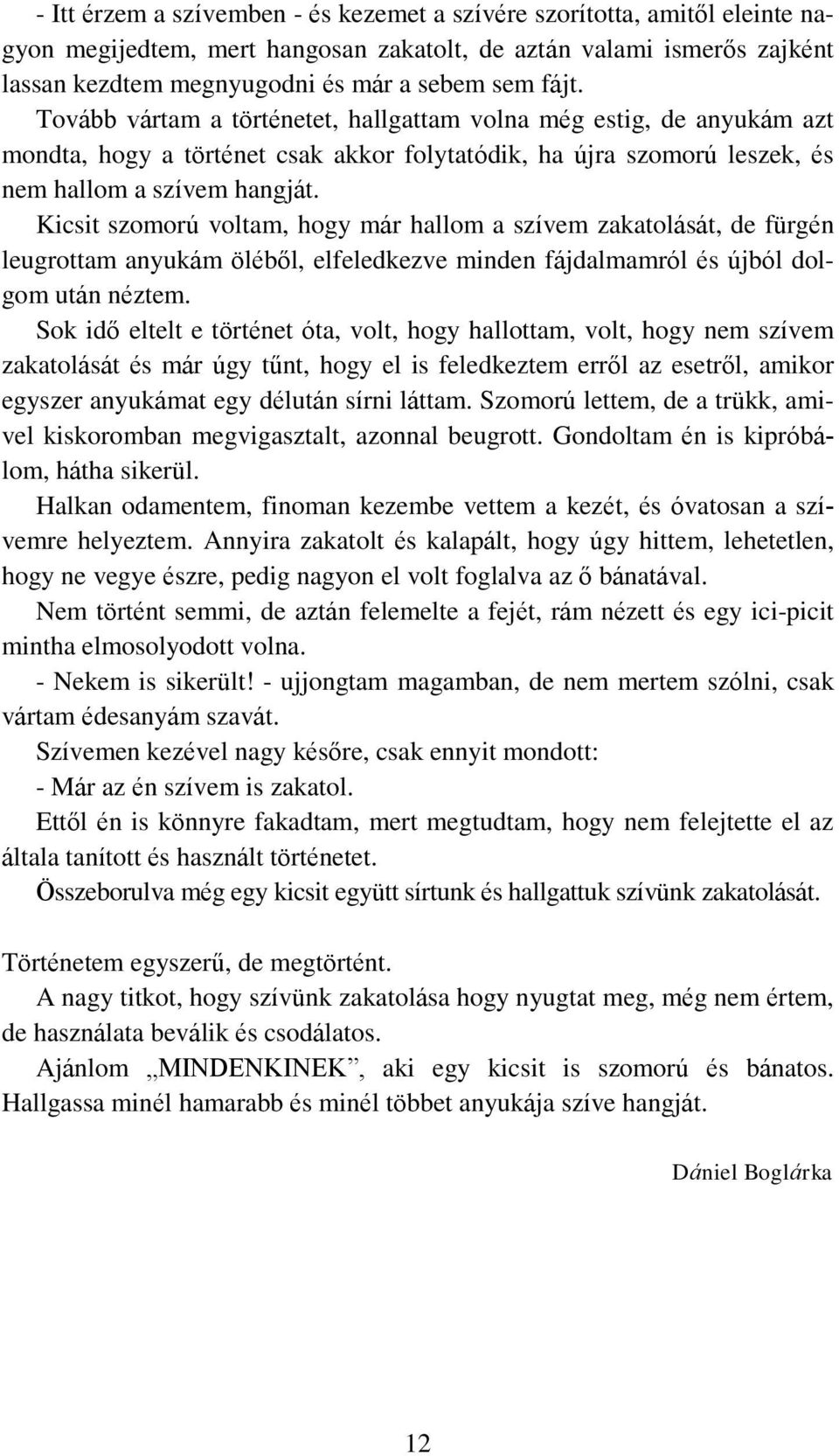 Kicsit szomorú voltam, hogy már hallom a szívem zakatolását, de fürgén leugrottam anyukám öléből, elfeledkezve minden fájdalmamról és újból dolgom után néztem.