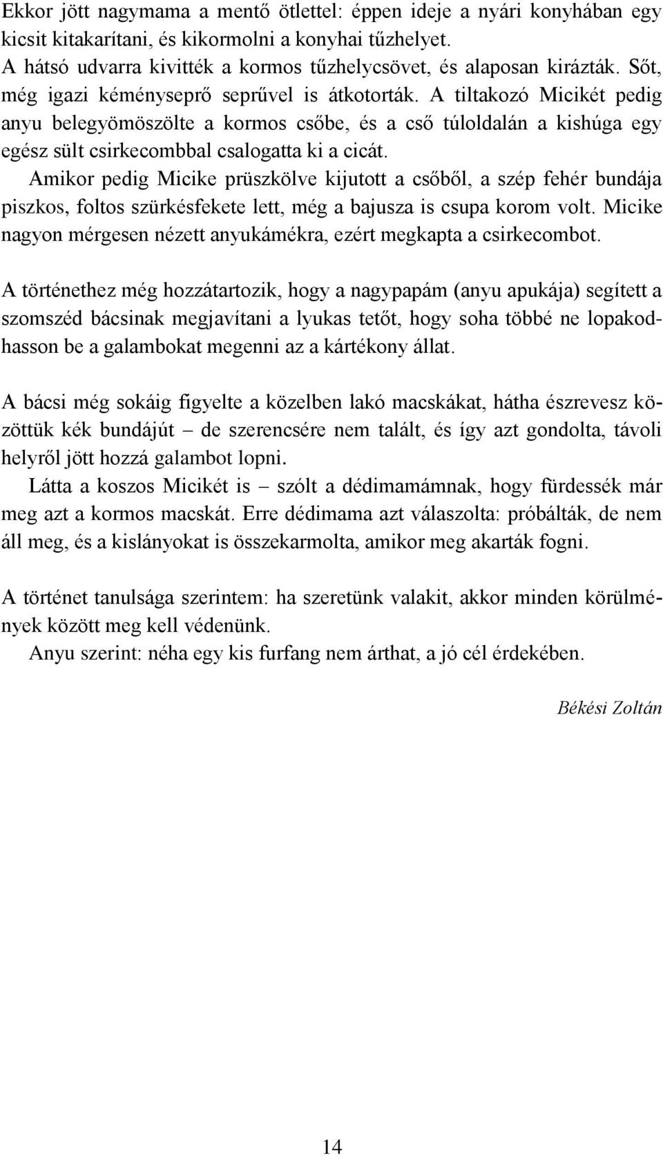 Amikor pedig Micike prüszkölve kijutott a csőből, a szép fehér bundája piszkos, foltos szürkésfekete lett, még a bajusza is csupa korom volt.