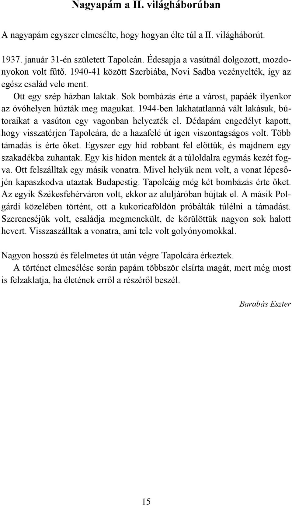 1944-ben lakhatatlanná vált lakásuk, bútoraikat a vasúton egy vagonban helyezték el. Dédapám engedélyt kapott, hogy visszatérjen Tapolcára, de a hazafelé út igen viszontagságos volt.