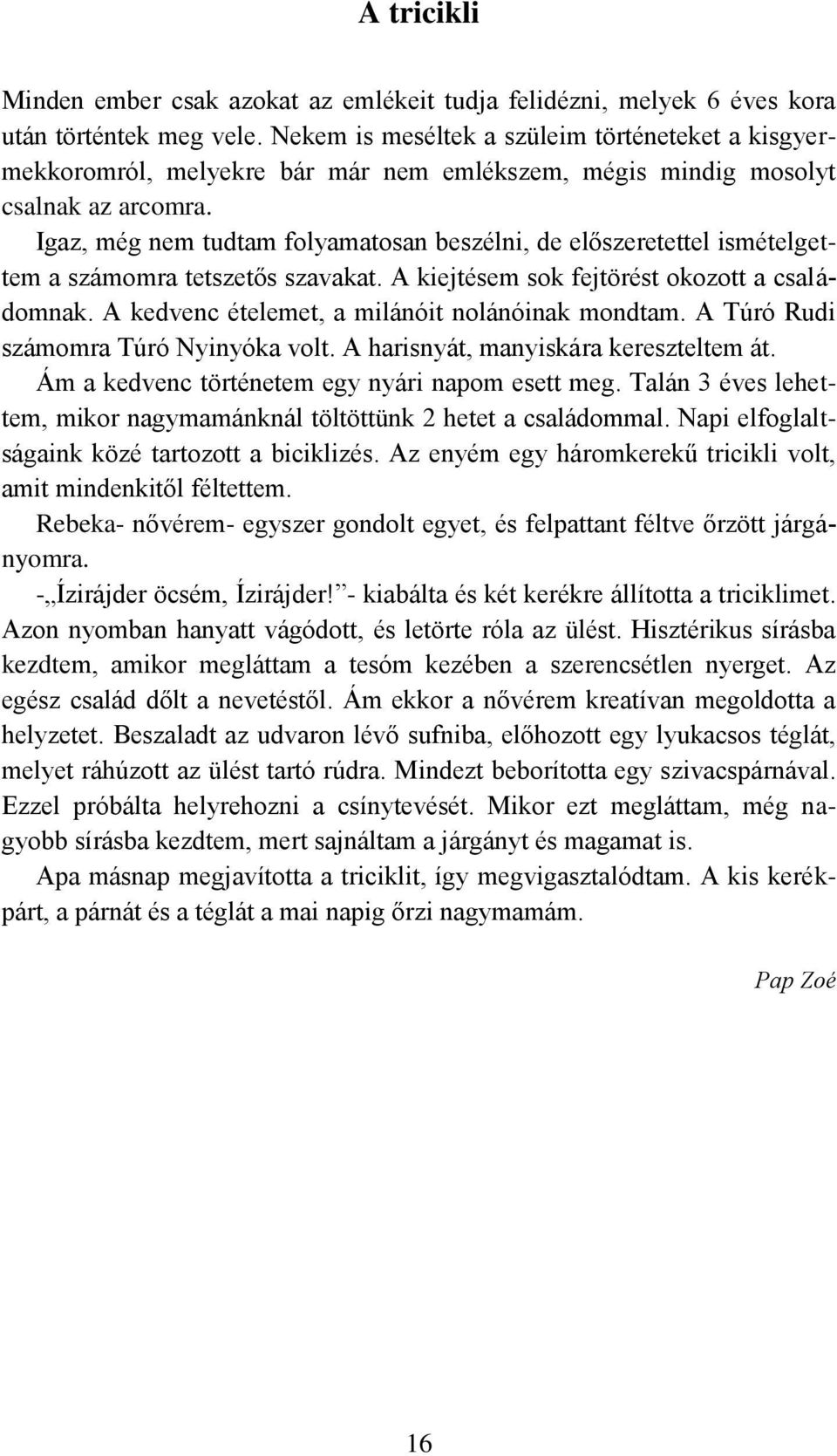 Igaz, még nem tudtam folyamatosan beszélni, de előszeretettel ismételgettem a számomra tetszetős szavakat. A kiejtésem sok fejtörést okozott a családomnak.