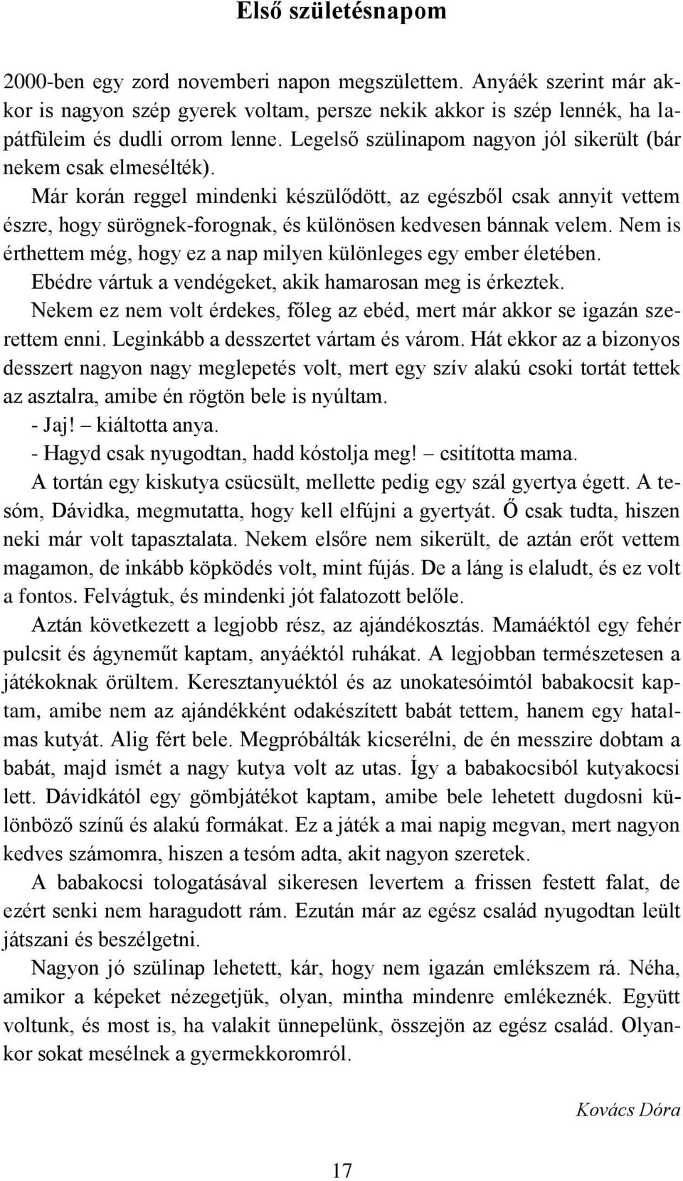 Már korán reggel mindenki készülődött, az egészből csak annyit vettem észre, hogy sürögnek-forognak, és különösen kedvesen bánnak velem.